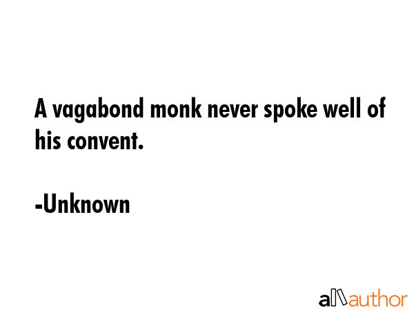 A vagabond monk never spoke well of his convent. - Unknown Quote GIF