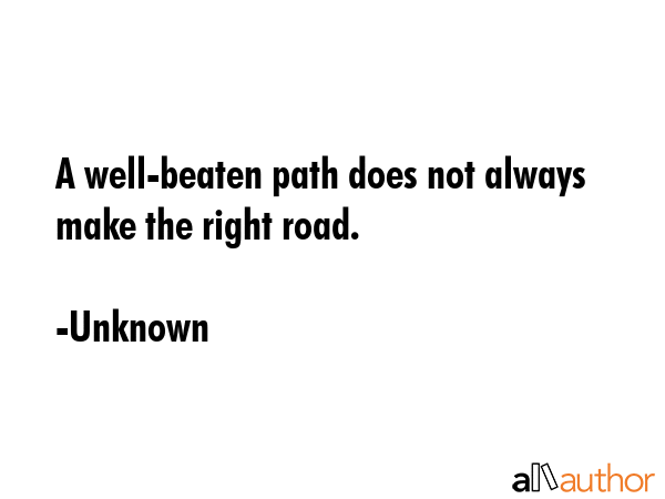 A well-beaten path does not always make the right road. - Unknown Quote GIF