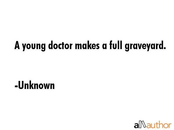 A young doctor makes a full graveyard. - Unknown Quote GIF