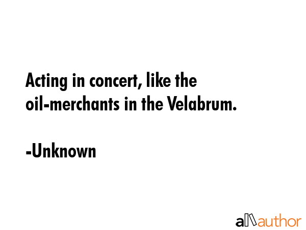 Acting in concert, like the oil-merchants in the Velabrum. - Unknown Quote GIF