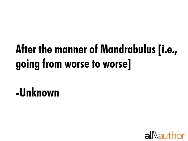 After the manner of Mandrabulus [i.e., going from worse to worse] - Unknown Quote GIF