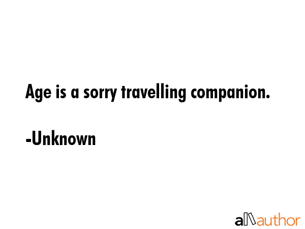 Age is a sorry travelling companion. - Unknown Quote GIF
