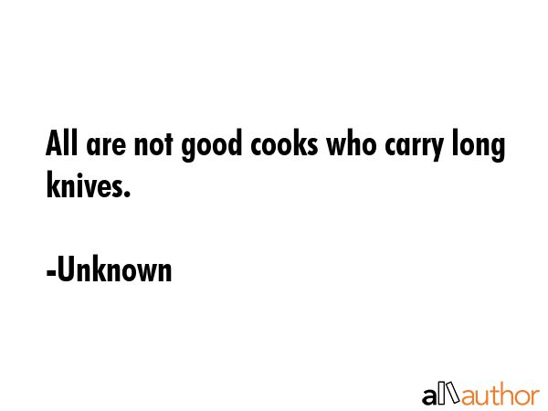 All are not good cooks who carry long knives. - Unknown Quote GIF