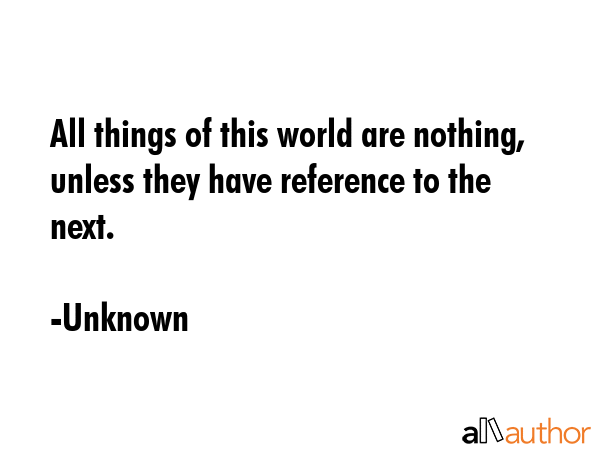 All things of this world are nothing, unless they have reference to the next. - Unknown Quote GIF