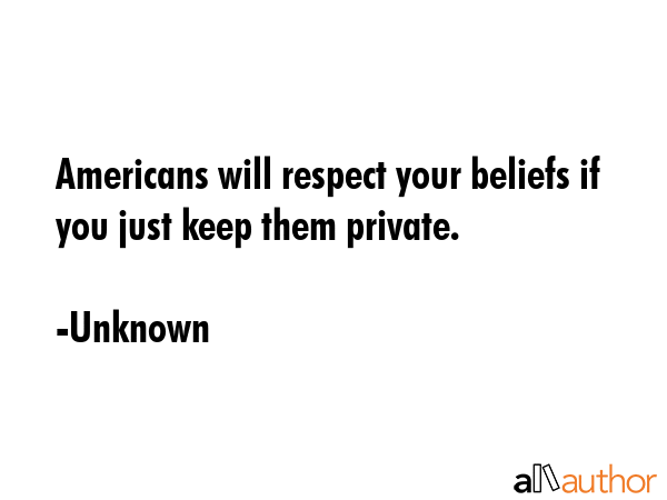 Americans will respect your beliefs if you just keep them private. - Unknown Quote GIF