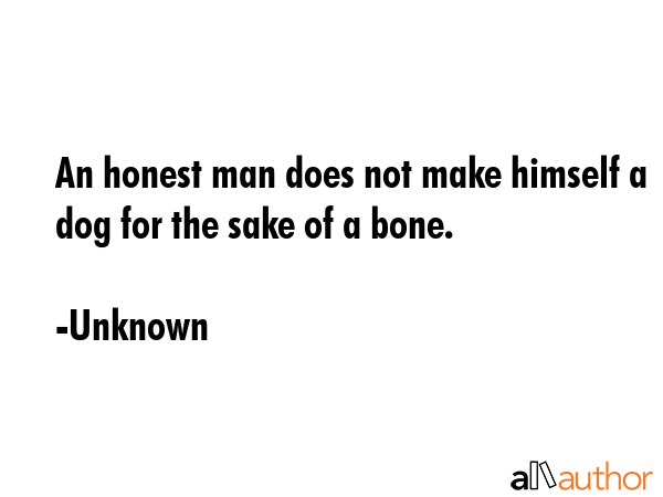 An honest man does not make himself a dog for the sake of a bone. - Unknown Quote GIF