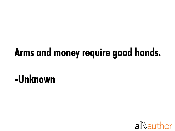Arms and money require good hands. - Unknown Quote GIF