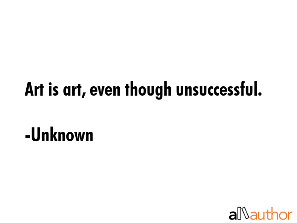 Art is art, even though unsuccessful. - Unknown Quote GIF