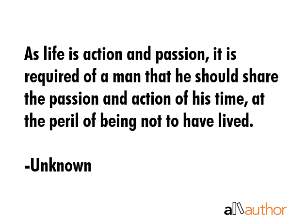 As life is action and passion, it is required of a man that he should share the passion and action... - Unknown Quote GIF