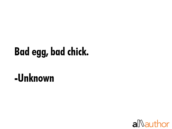 Bad egg, bad chick. - Unknown Quote GIF