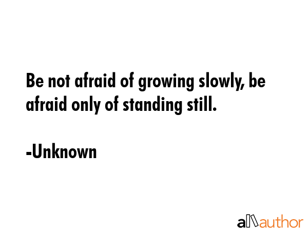 Be not afraid of growing slowly, be afraid only of standing still. - Unknown Quote GIF