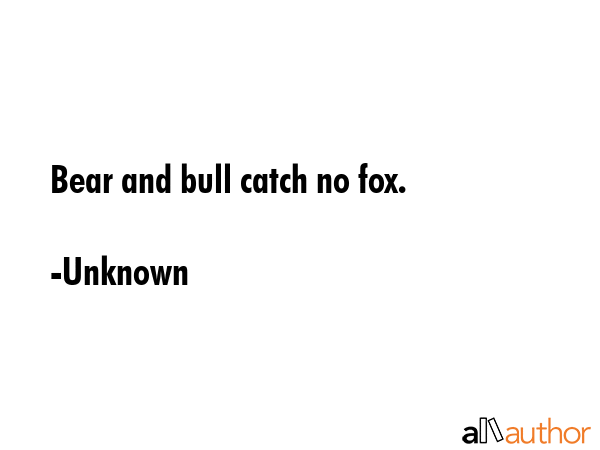 Bear and bull catch no fox. - Unknown Quote GIF