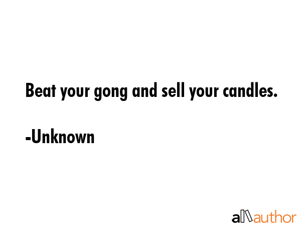 Beat your gong and sell your candles. - Unknown Quote GIF