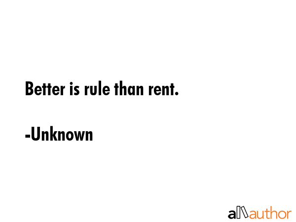 Better is rule than rent. - Unknown Quote GIF