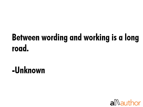 Between wording and working is a long road. - Unknown Quote GIF