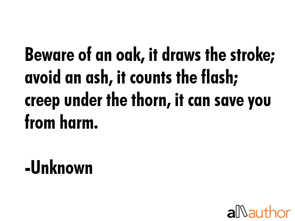 Beware of an oak, it draws the stroke; avoid an ash, it counts the flash; creep under the thorn, it... - Unknown Quote GIF