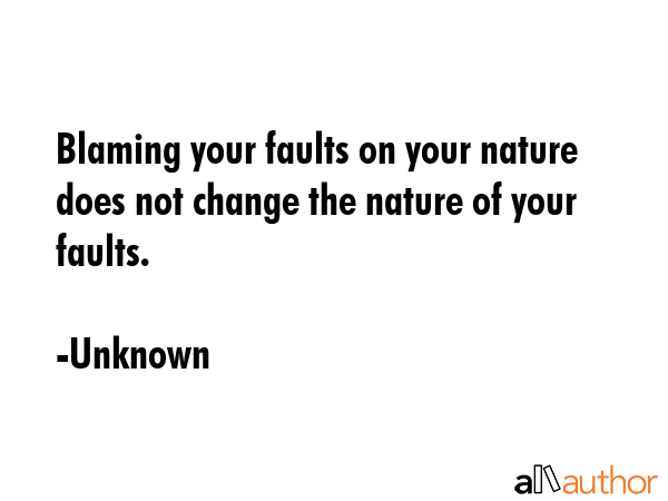 Blaming your faults on your nature does not change the nature of your faults. - Unknown Quote GIF