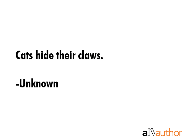 Cats hide their claws. - Unknown Quote