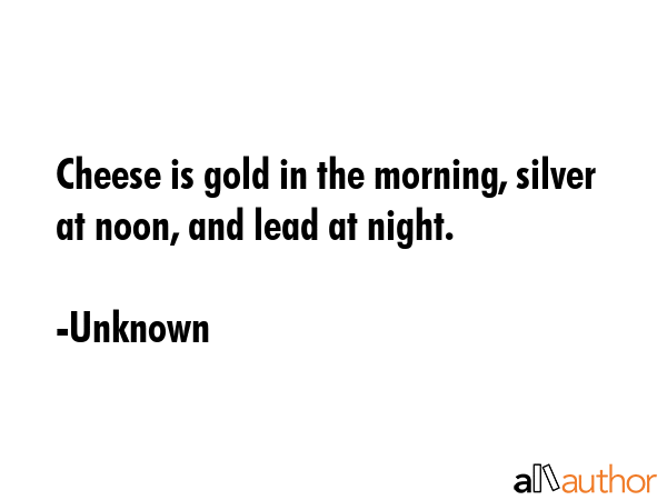 Cheese is gold in the morning, silver at noon, and lead at night. - Unknown Quote GIF