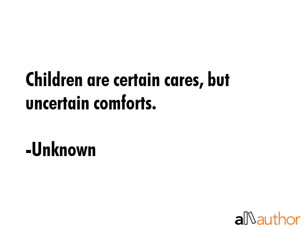 Children are certain cares, but uncertain comforts. - Unknown Quote GIF