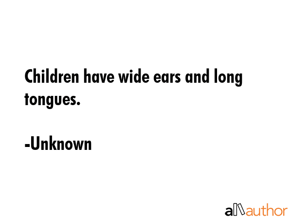 Children have wide ears and long tongues. - Unknown Quote GIF