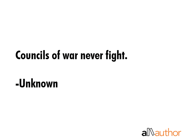 Councils of war never fight. - Unknown Quote GIF