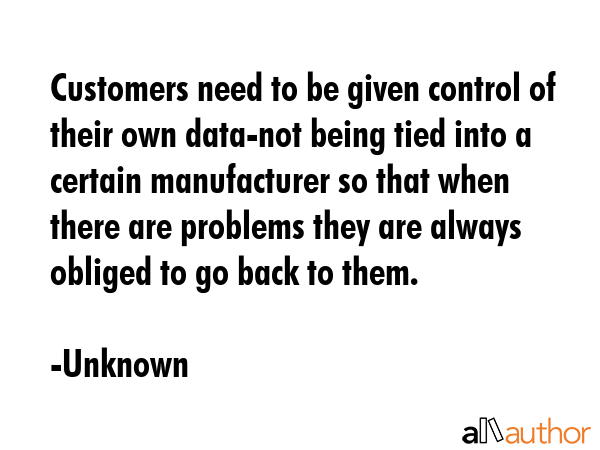 Customers need to be given control of their own data-not being tied into a certain manufacturer so... - Unknown Quote GIF