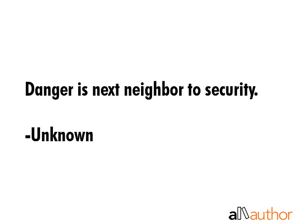 Danger is next neighbor to security. - Unknown Quote GIF