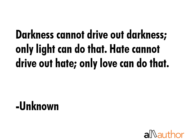 Darkness cannot drive out darkness; only light can do that. Hate cannot drive out hate; only love... - Unknown Quote GIF