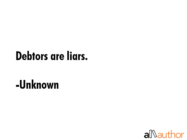 Debtors are liars. - Unknown Quote GIF