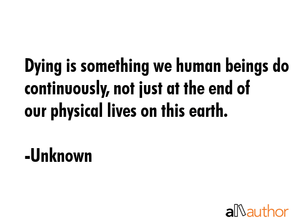 Dying is something we human beings do continuously, not just at the end of our physical lives on... - Unknown Quote GIF
