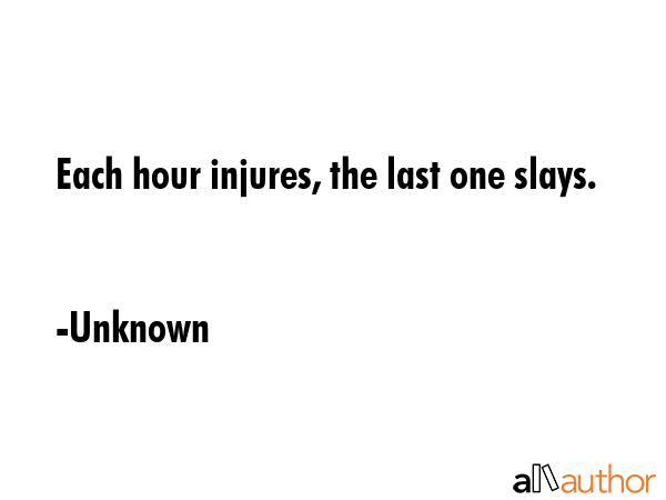 Each hour injures, the last one slays. - Unknown Quote GIF