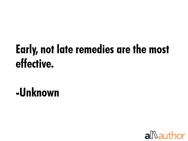 Early, not late remedies are the most effective. - Unknown Quote GIF