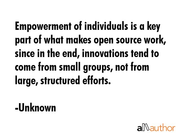 Empowerment of individuals is a key part of what makes open source work, since in the end,... - Unknown Quote GIF