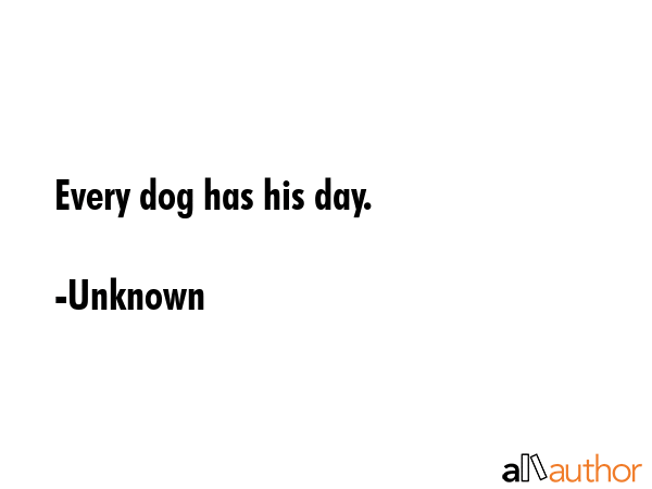 Every dog has his day. - Unknown Quote GIF