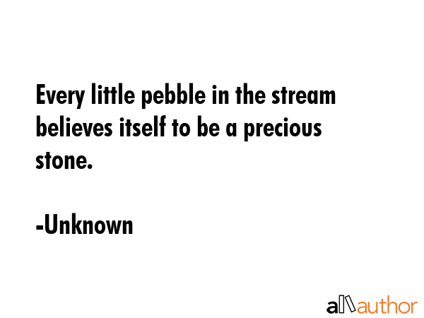 Every little pebble in the stream believes itself to be a precious stone. - Unknown Quote GIF