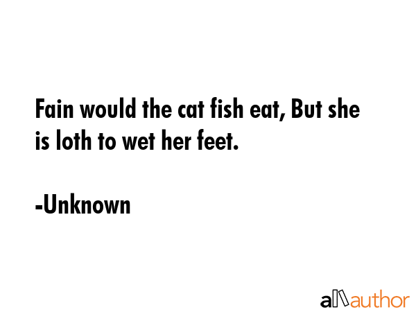 Fain would the cat fish eat, But she is loth to wet her feet. - Unknown Quote GIF