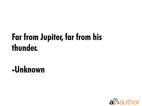 Far from Jupiter, far from his thunder. - Unknown Quote GIF