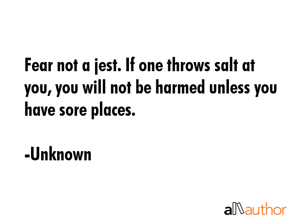 Fear not a jest. If one throws salt at you, you will not be harmed unless you have sore places. - Unknown Quote GIF