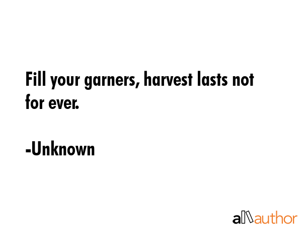 Fill your garners, harvest lasts not for ever. - Unknown Quote GIF