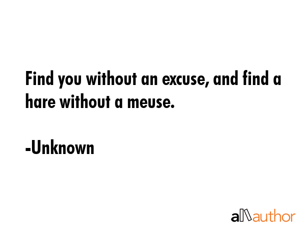 Find you without an excuse, and find a hare without a meuse. - Unknown Quote GIF