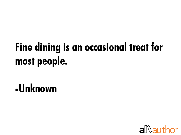 Fine dining is an occasional treat for most people. - Unknown Quote GIF