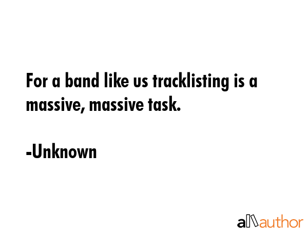 For a band like us tracklisting is a massive, massive task. - Unknown Quote GIF