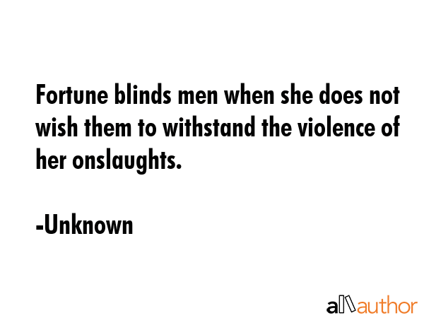 Fortune blinds men when she does not wish them to withstand the violence of her onslaughts. - Unknown Quote GIF