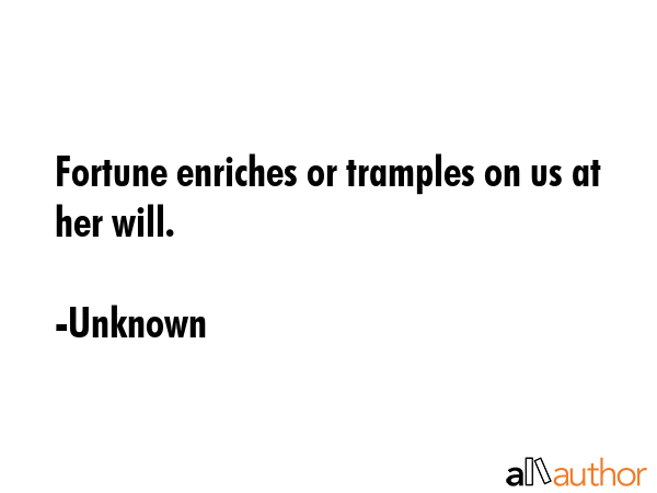 Fortune enriches or tramples on us at her will. - Unknown Quote GIF