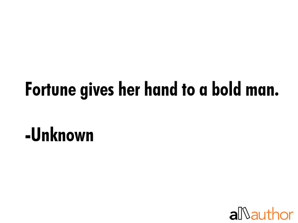 Fortune gives her hand to a bold man. - Unknown Quote GIF