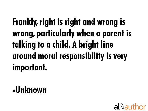 Frankly, right is right and wrong is wrong, particularly when a parent is talking to a child. A... - Unknown Quote GIF