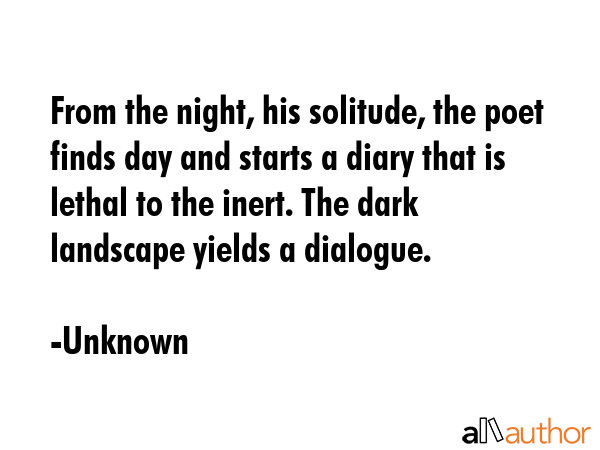 From the night, his solitude, the poet finds day and starts a diary that is lethal to the inert.... - Unknown Quote GIF