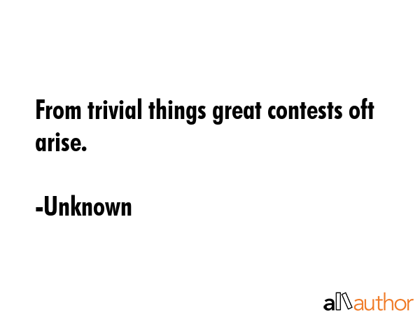 From trivial things great contests oft arise. - Unknown Quote GIF