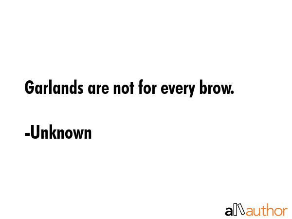 Garlands are not for every brow. - Unknown Quote GIF